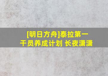 [明日方舟]泰拉第一干员养成计划 长夜潇潇